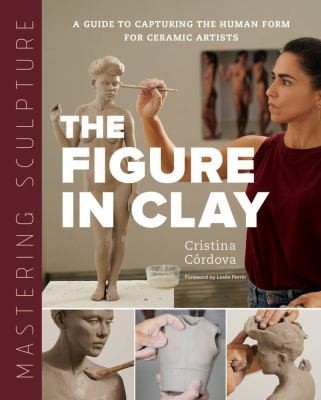 Cover of Mastering Sculpture The Figure in Clay by Cristina Córdova